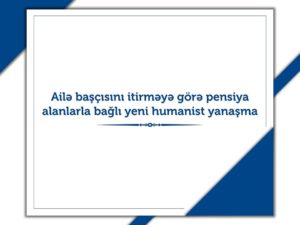 Ailə başçısını itirməyə görə pensiya alanlarla bağlı yenilik