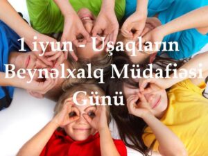 1 İyun  bütün dünyada Uşaqların Beynəlxalq Müdafiəsi Günü kimi qeyd olunur